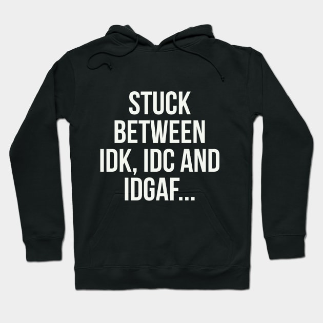 stuck between idk, idc and idgaf Hoodie by julietronds@gmail.com